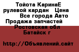 Тойота КаринаЕ рулевой кардан › Цена ­ 2 000 - Все города Авто » Продажа запчастей   . Ростовская обл.,Батайск г.